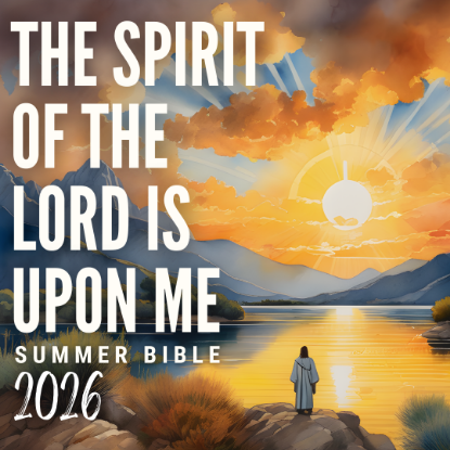 Picture of Summer Bible '26 - The Spirit of the Lord is Upon Me - PLEASE NOTE THE CHANGE OF DATES - NOW JULY 13-16, 18, 2026.